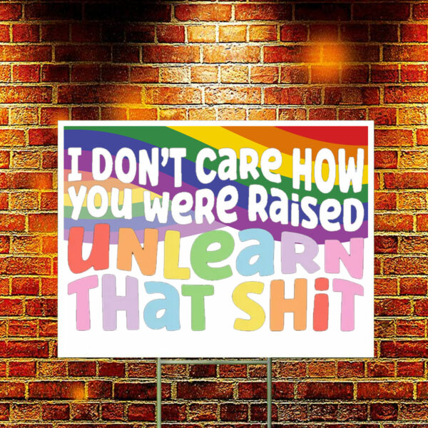 I don't care how you were raised unlearn that shit Yard Sign