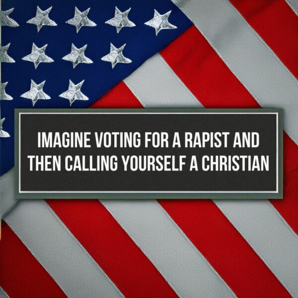 Imagine Voting For A Rapist And Then Calling Yourself A Christian Sticker