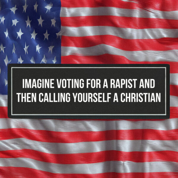 Imagine Voting For A Rapist And Then Calling Yourself A Christian Sticker