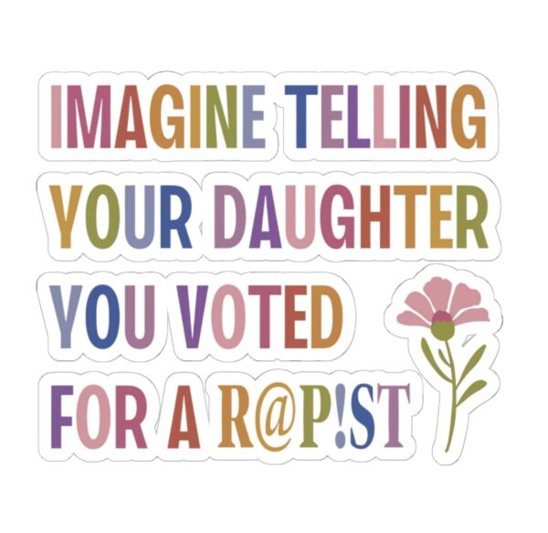 Imagine telling your daughter you voted for a r@p!st Sticker