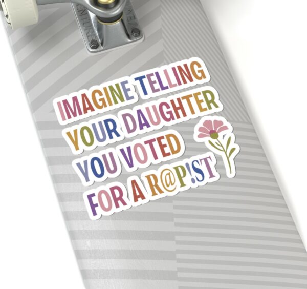 Imagine telling your daughter you voted for a r@p!st Sticker