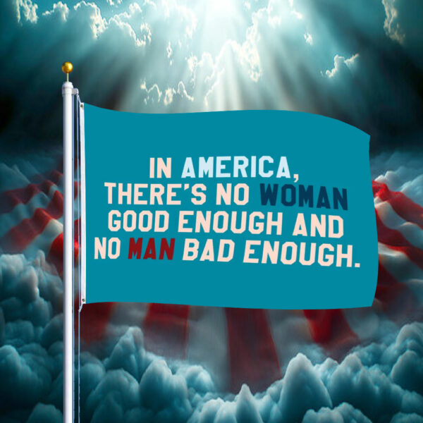 In Amerrica, There's No Woman Good Enough And No Man Bad Enough Flag Anti Trump