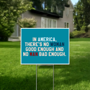 In Amerrica, There's No Woman Good Enough And No Man Bad Enough Yard Sign Anti Trump