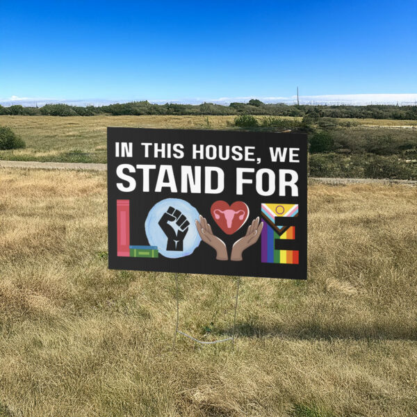 In This House We Stand For Love Yard Sign