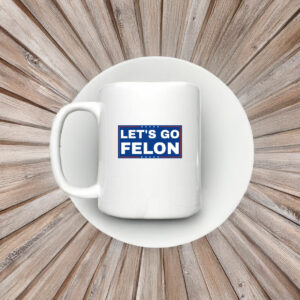 Let's Go Felon Anti-Trump Mug
