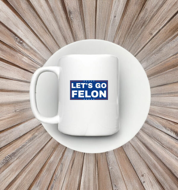 Let's Go Felon Anti-Trump Mug