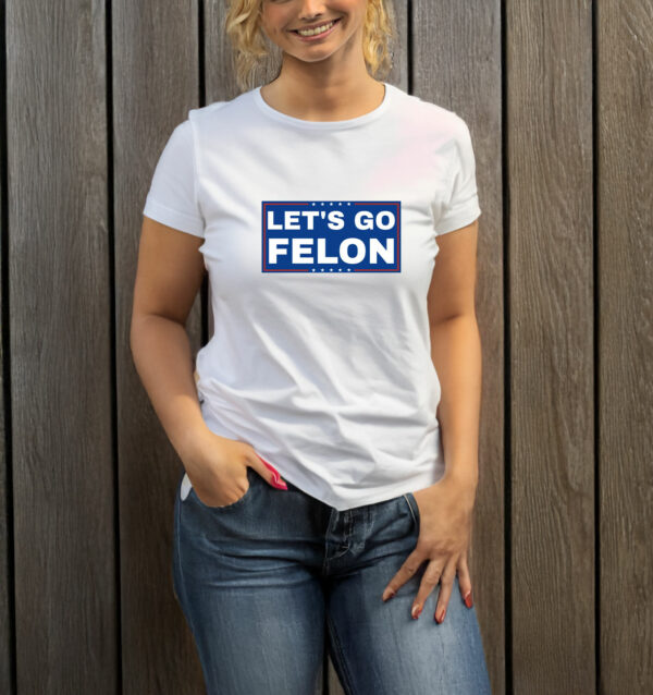 Let's Go Felon Anti-Trump T-Shirt