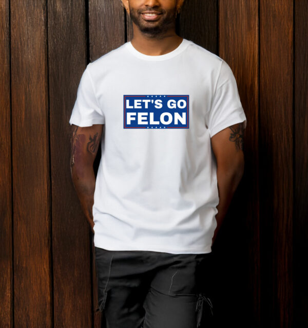 Let's Go Felon Anti-Trump T-Shirt