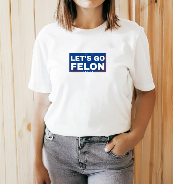 Let's Go Felon Anti-Trump T-Shirt