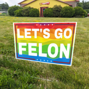 Let's Go Felon Anti-Trump Yard Sign