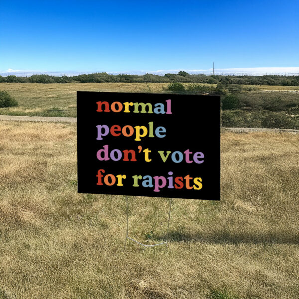 Normal People Don't Vote For Rapists Yard Sign