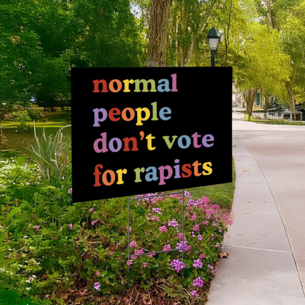 Normal People Don't Vote For Rapists Yard Sign