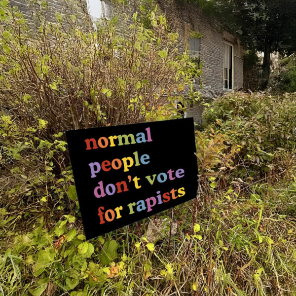 Normal People Don't Vote For Rapists Yard Sign