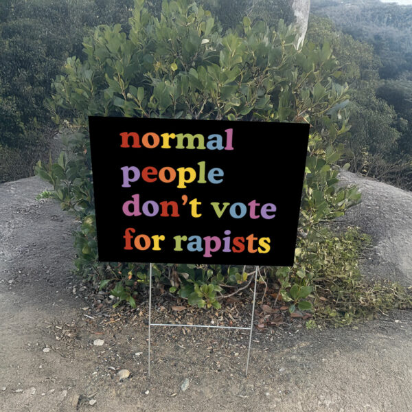 Normal People Don't Vote For Rapists Yard Sign