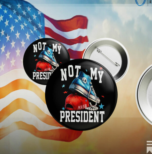 Not My President, Anti-Trump Pin Button