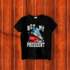 Not My President, Anti-Trump T-Shirt