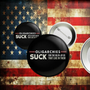 Oligarchies Button, Suck For The 99.9%Of Us That Live In Them