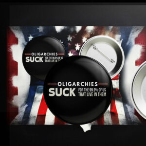 Oligarchies Button, Suck For The 99.9%Of Us That Live In Them