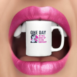 One Day We Will Wake Up to His Obituary MugOne Day We Will Wake Up to His Obituary Mug