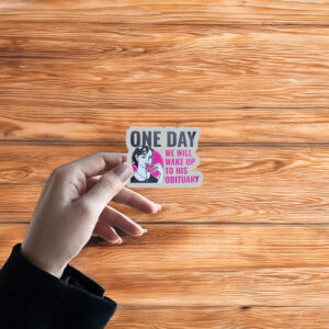 One Day We Will Wake Up to His Obituary Sticker