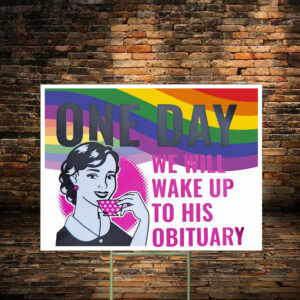 One Day We Will Wake Up to His Obituary Yard Sign