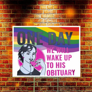 One Day We Will Wake Up to His Obituary Yard Sign