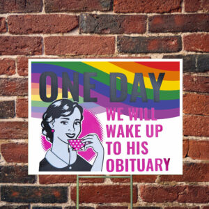 One Day We Will Wake Up to His Obituary Yard Sign