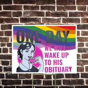 One Day We Will Wake Up to His Obituary Yard Sign