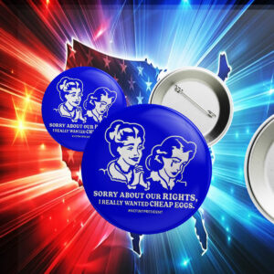 Sorry about Our Rights I Really Wanted Cheap Eggs Button