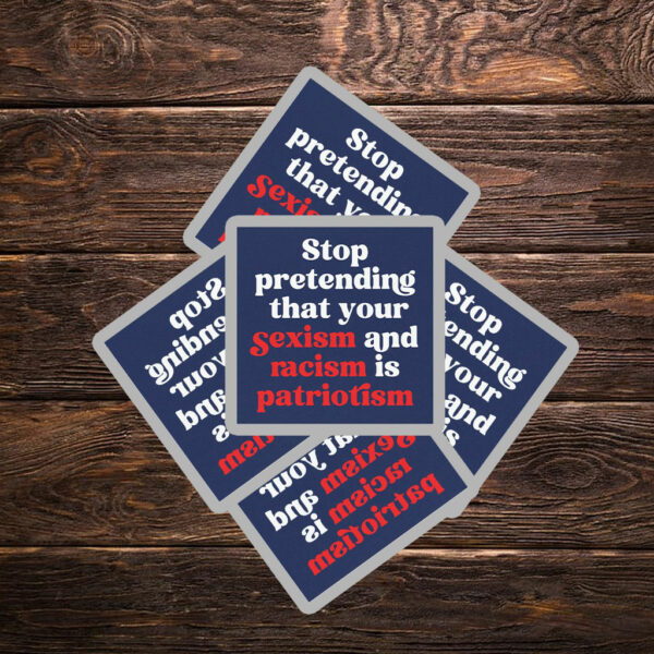 Stop Pretending Your Sexism and Racism is Patriotism Sticker ,Car Magnet