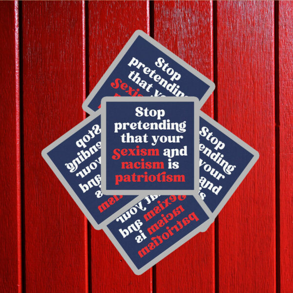 Stop Pretending Your Sexism and Racism is Patriotism Sticker ,Car Magnet