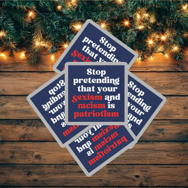 Stop Pretending Your Sexism and Racism is Patriotism Sticker ,Car Magnet