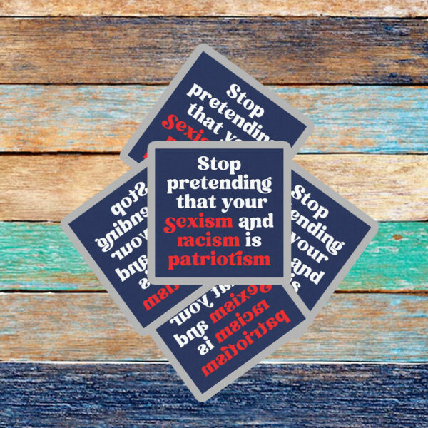 Stop Pretending Your Sexism and Racism is Patriotism Sticker ,Car Magnet