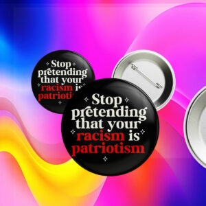 Stop pretending your racism is patriotism Button Anti trump