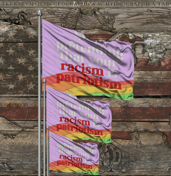 Stop pretending your racism is patriotism Flag