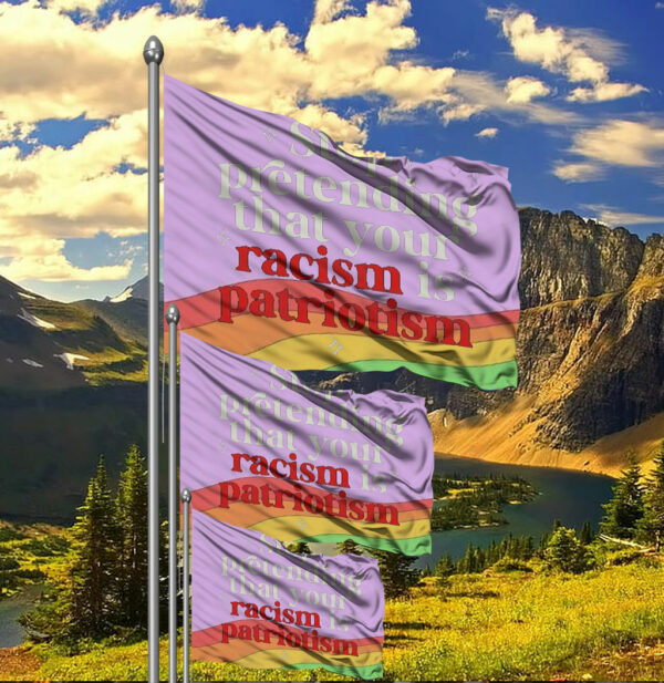 Stop pretending your racism is patriotism Flag