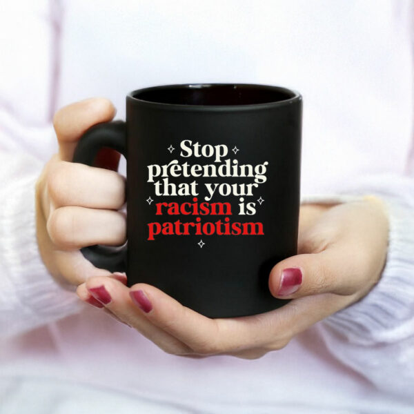 Stop pretending your racism is patriotism Mug Anti trump