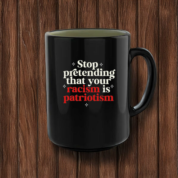 Stop pretending your racism is patriotism Mug Anti trump