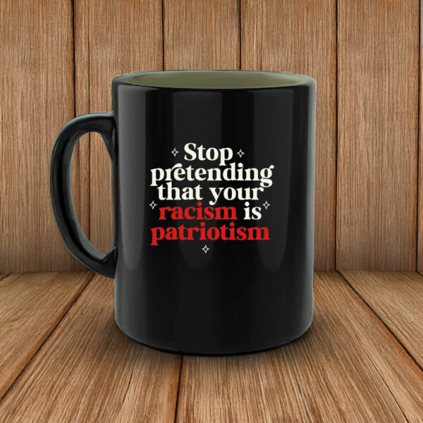 Stop pretending your racism is patriotism Mug Anti trump