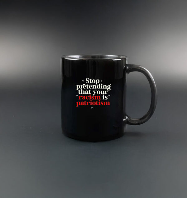 Stop pretending your racism is patriotism Mug