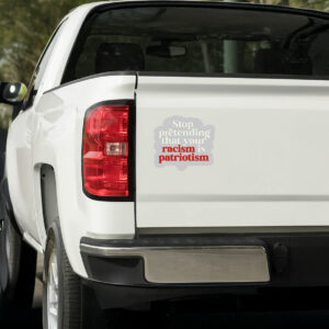 Stop pretending your racism is patriotism Sticker