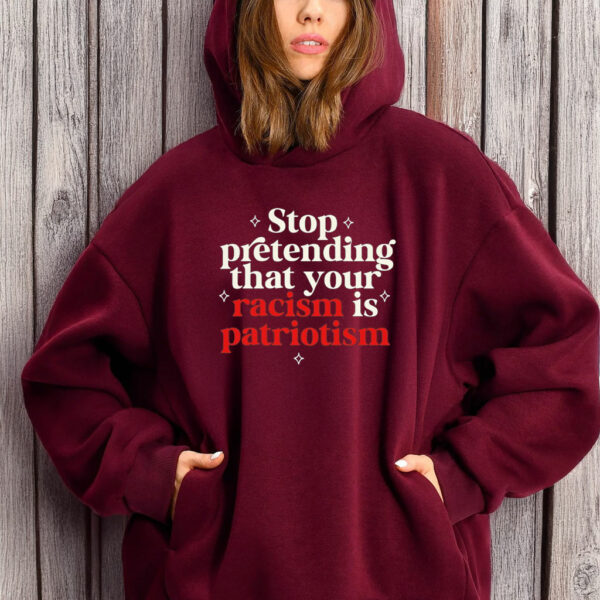 Stop pretending your racism is patriotism T-Shirt Anti trump