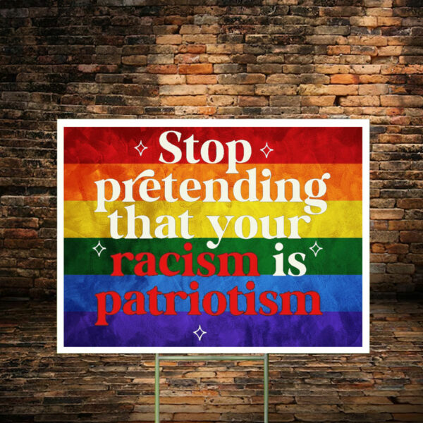 Stop pretending your racism is patriotism Yard Sign