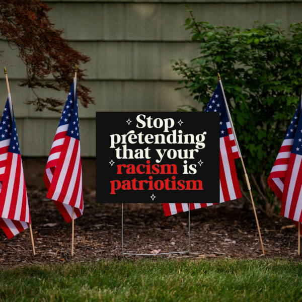 Stop pretending your racism is patriotism Yard Sign Anti trump