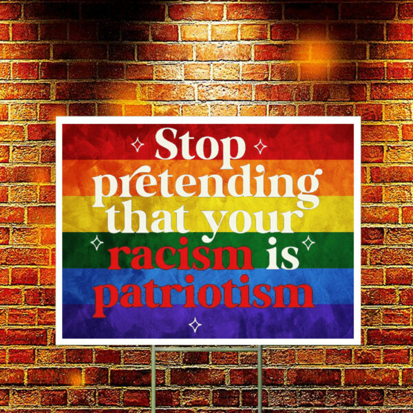 Stop pretending your racism is patriotism Yard Sign