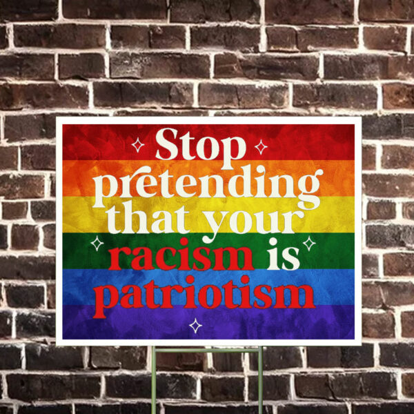 Stop pretending your racism is patriotism Yard Sign