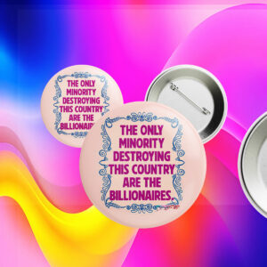 The Only Minority Destroying This Country Are The Billionaires Button
