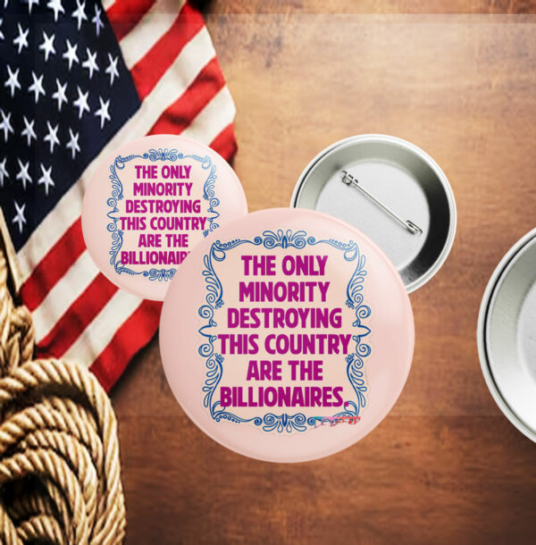 The Only Minority Destroying This Country Are The Billionaires Button