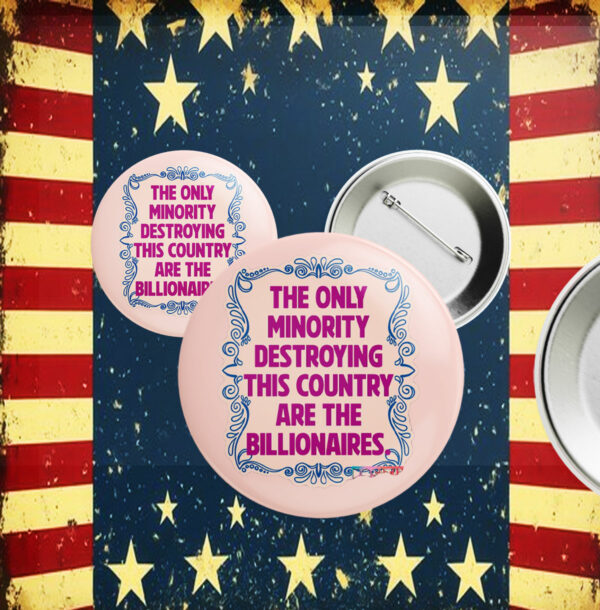 The Only Minority Destroying This Country Are The Billionaires Button