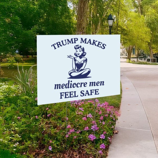 Trump Makes Mediocre Men Feel Safe Yard Sign